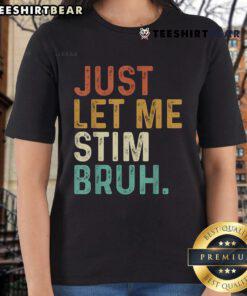 Vintage ladies tee featuring 'Just Let Me Stim Bruh' for Autism Awareness, combining humor and style in a unique design.