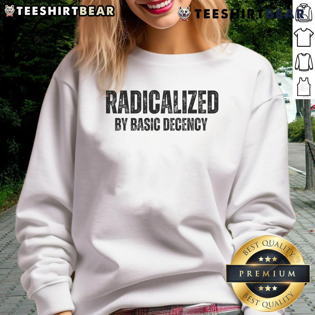 Top Minimalist Radicalized By Basic Decency Typography Sweatshirt featuring bold text on a stylish casual wear background.