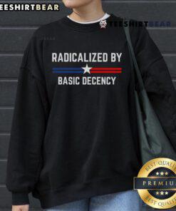 Alt Text: Funny social democracy sweatshirt featuring 'Top Radicalized by Basic Decency' slogan in bold lettering.