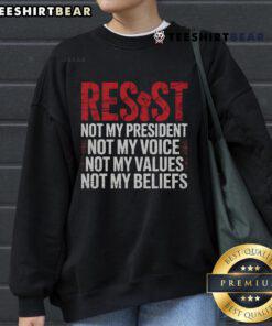 Top Resist sweatshirt featuring 'Not My President, Not My Voice, Not My Values, Not My Beliefs' slogan in bold print.