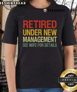 Top Retired Under New Management See Wife for Details Ladies Tee design featuring playful text on a stylish women's shirt.