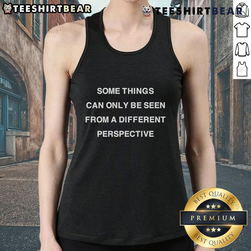 Unique 'Top Some Things Can Only Be Seen From A Different Perspective' tank top design showcasing creative typography.