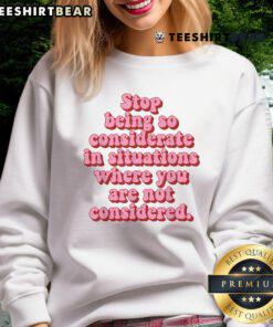 Cozy sweatshirt with the phrase 'Top Stop Being So Considerate' in bold lettering, perfect for casual wear and self-empowerment.