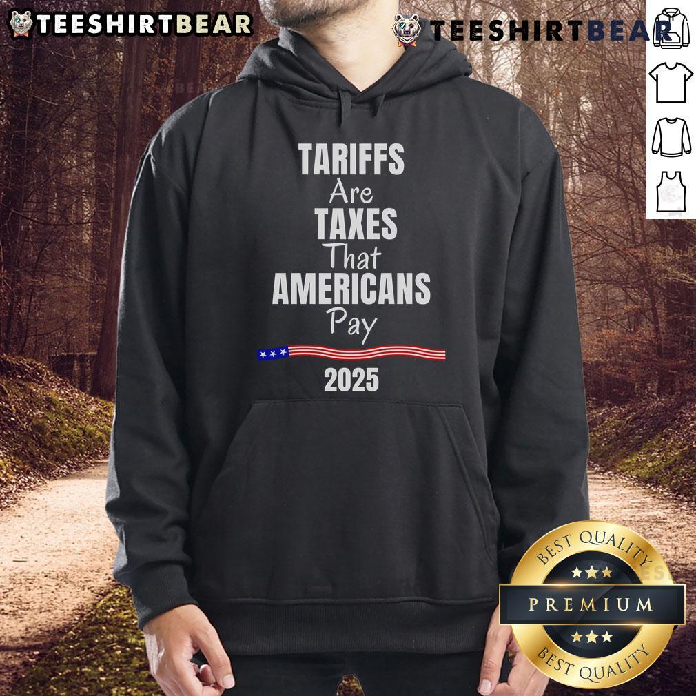 2025 hoodie featuring the phrase 'Top Tariffs Are Taxes That Americans Pay' promoting awareness on trade impacts.