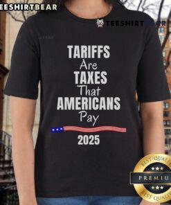 2025 Ladies Tee featuring 'Top Tariffs Are Taxes That Americans Pay' slogan, promoting awareness on tariff impacts.