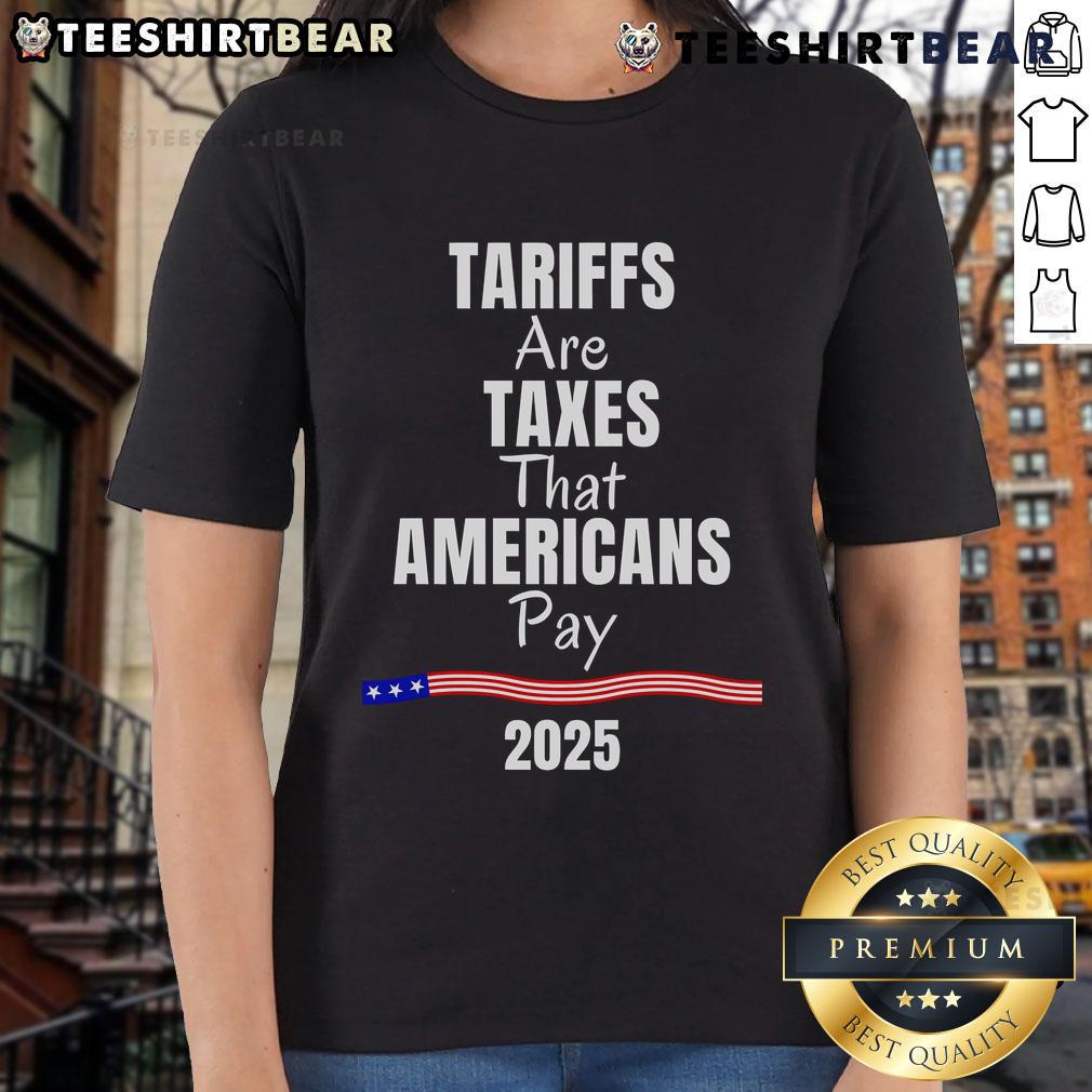 2025 Ladies Tee featuring 'Top Tariffs Are Taxes That Americans Pay' slogan, promoting awareness on tariff impacts.
