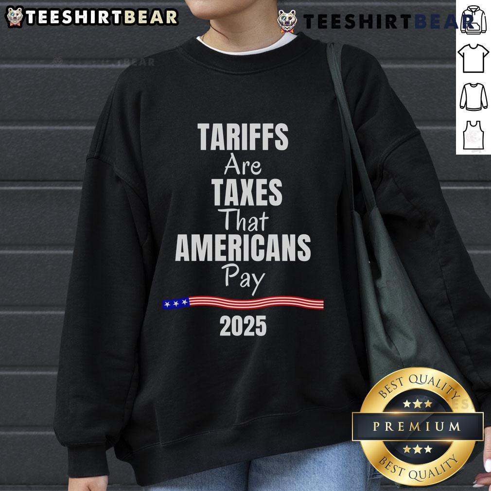 Top Tariffs Are Taxes That Americans Pay 2025 sweatshirt design featuring bold text and a stylish graphic.