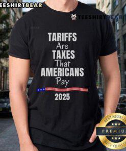 2025 T-Shirt featuring 'Top Tariffs Are Taxes That Americans Pay' slogan, highlighting economic awareness and taxation issues.