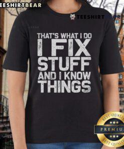 Top That's What I Do I Fix Stuff and I Know Things Ladies Tee - stylish graphic shirt for women who love DIY and repair.