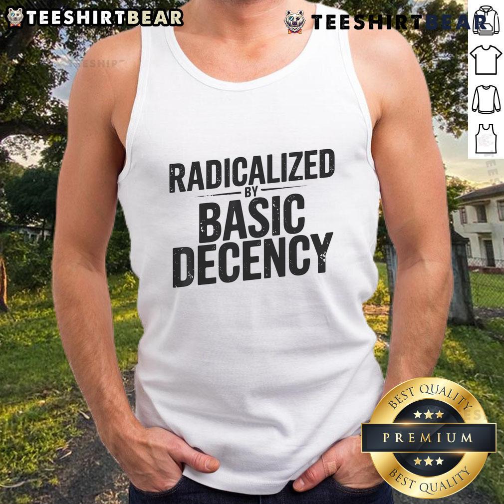 Top Understated Activist Slogan tank top featuring 'Radicalized By Basic Decency' design for social justice advocates.