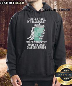 Funny hoodie featuring 'You Can Have My Baja Blast When You Pry It From My Cold Diabetic Hands' slogan.
