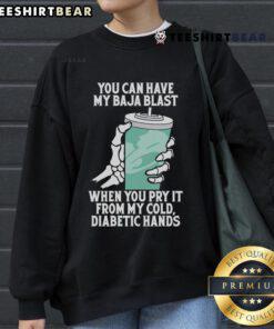 Cozy sweatshirt with 'You Can Have My Baja Blast When You Pry It From My Cold Diabetic Hands' graphic design.