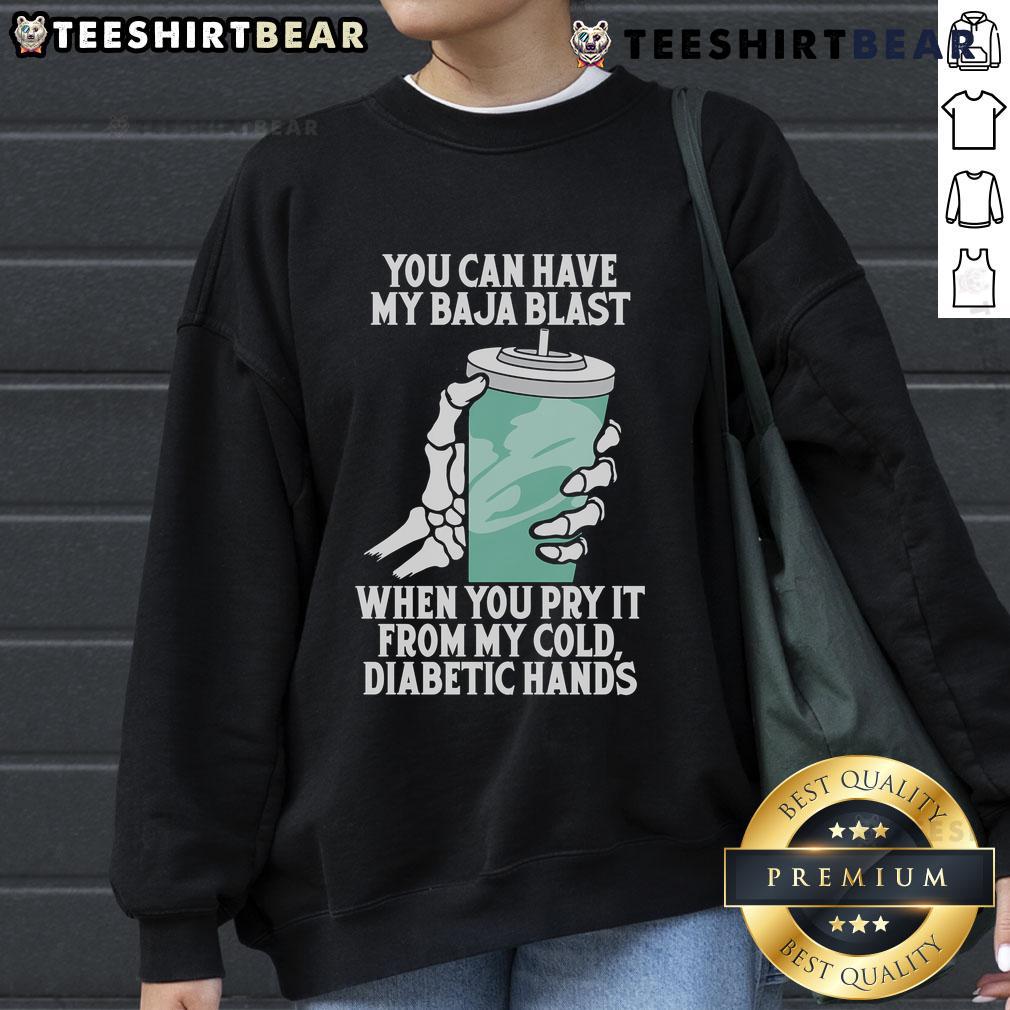 Cozy sweatshirt with 'You Can Have My Baja Blast When You Pry It From My Cold Diabetic Hands' graphic design.