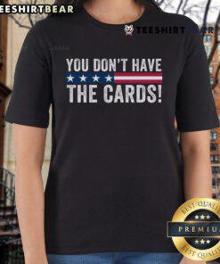 Funny political humor tee featuring President Donald Trump saying 'You don't have the cards' on a ladies' t-shirt.