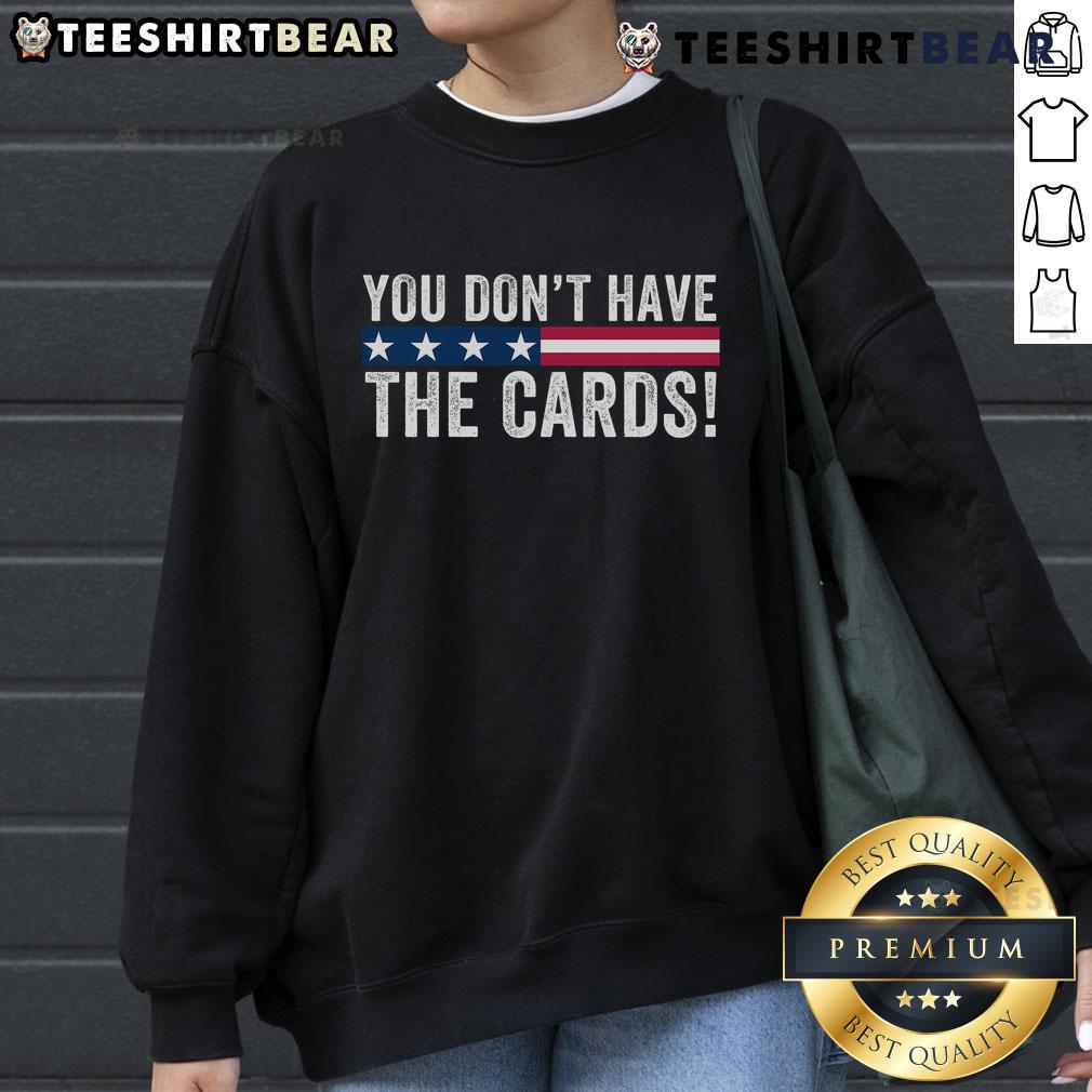 Top You Dont Have The Cards sweatshirt featuring President Donald Trump in a humorous political design.