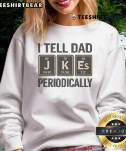 Funny I Tell Dad Periodically sweatshirt featuring humorous periodic table design for science lovers.
