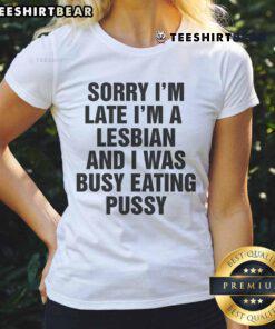 Alt Text: Funny 'Sorry I'm Late, I'm a Lesbian and I Was Busy Eating Pussy' Ladies Tee design, perfect for humorous pride apparel.
