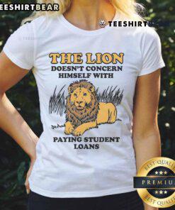 Funny lion graphic tee design with text about not worrying about student loans, perfect for ladies' casual wear.