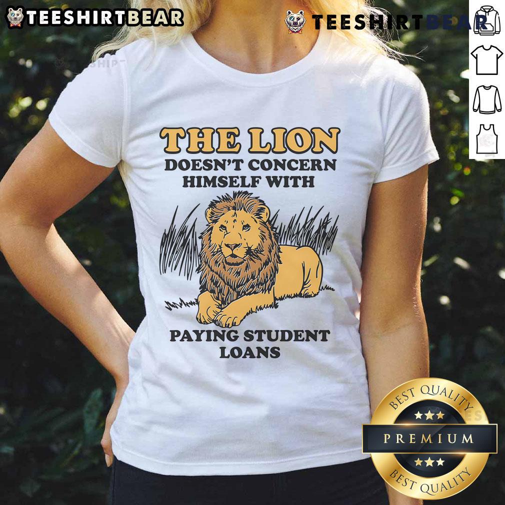 Funny lion graphic tee design with text about not worrying about student loans, perfect for ladies' casual wear.