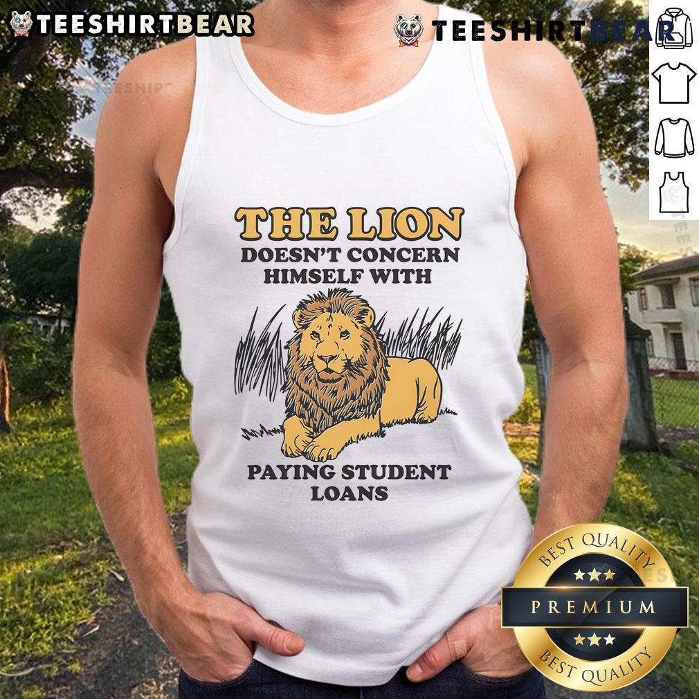Funny lion graphic on tank top: 'He Doesn't Concern Himself With Paying Student Loans' - perfect for casual wear.