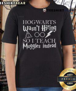Good Hogwarts Wasn't Hiring So I Teach Muggles Ladies Tee featuring a fun Harry Potter-inspired design.