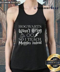Good Hogwarts Wasn't Hiring So I Teach Muggles Tank Top featuring a playful wizarding theme for fans and educators.