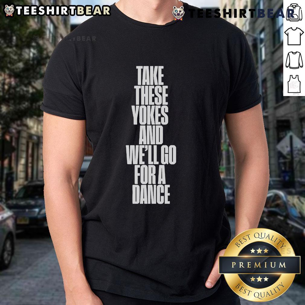 Good Kneecap Take These Yokes And Well Go For A Dance T-Shirt featuring a fun graphic design, perfect for dance enthusiasts.
