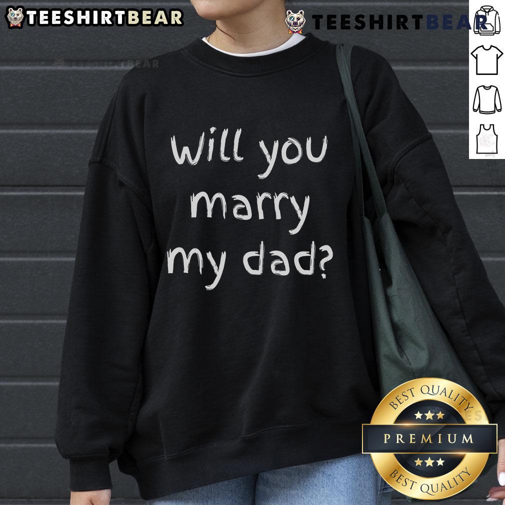 Good Will You Marry My Dad marriage proposal sweatshirt in vibrant colors, perfect for unique wedding asks.