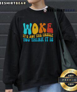 Good Woke It's Not The Insult You Think It Is Sweatshirt in cozy fabric, featuring a bold graphic design and casual style.