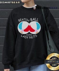Cozy sweatshirt featuring a fun 'Nice Beach Ball Sized Lady Nuts' graphic, perfect for casual wear and beach outings.