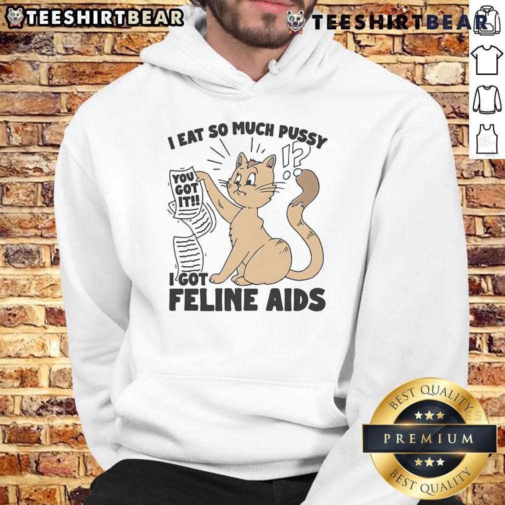 Funny hoodie with the phrase 'I Eat So Much Pussy I Got Feline AIDS' showcasing a humorous cat-themed design.