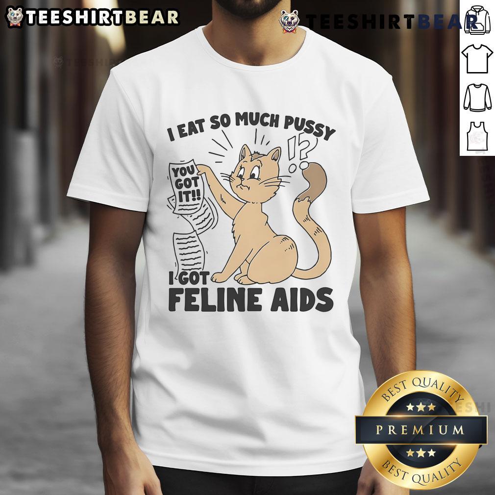Funny 'Nice I Eat So Much Pussy I Got Feline Aids' T-Shirt design featuring playful cat graphics and bold text.