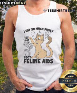 Lightweight tank top with the humorous phrase I Eat So Much Pussy I Got Feline AIDS, perfect for casual wear.