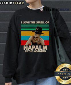 Nice I Love The Smell Of Napalm In The Morning sweatshirt featuring bold text and a stylish design for casual wear.