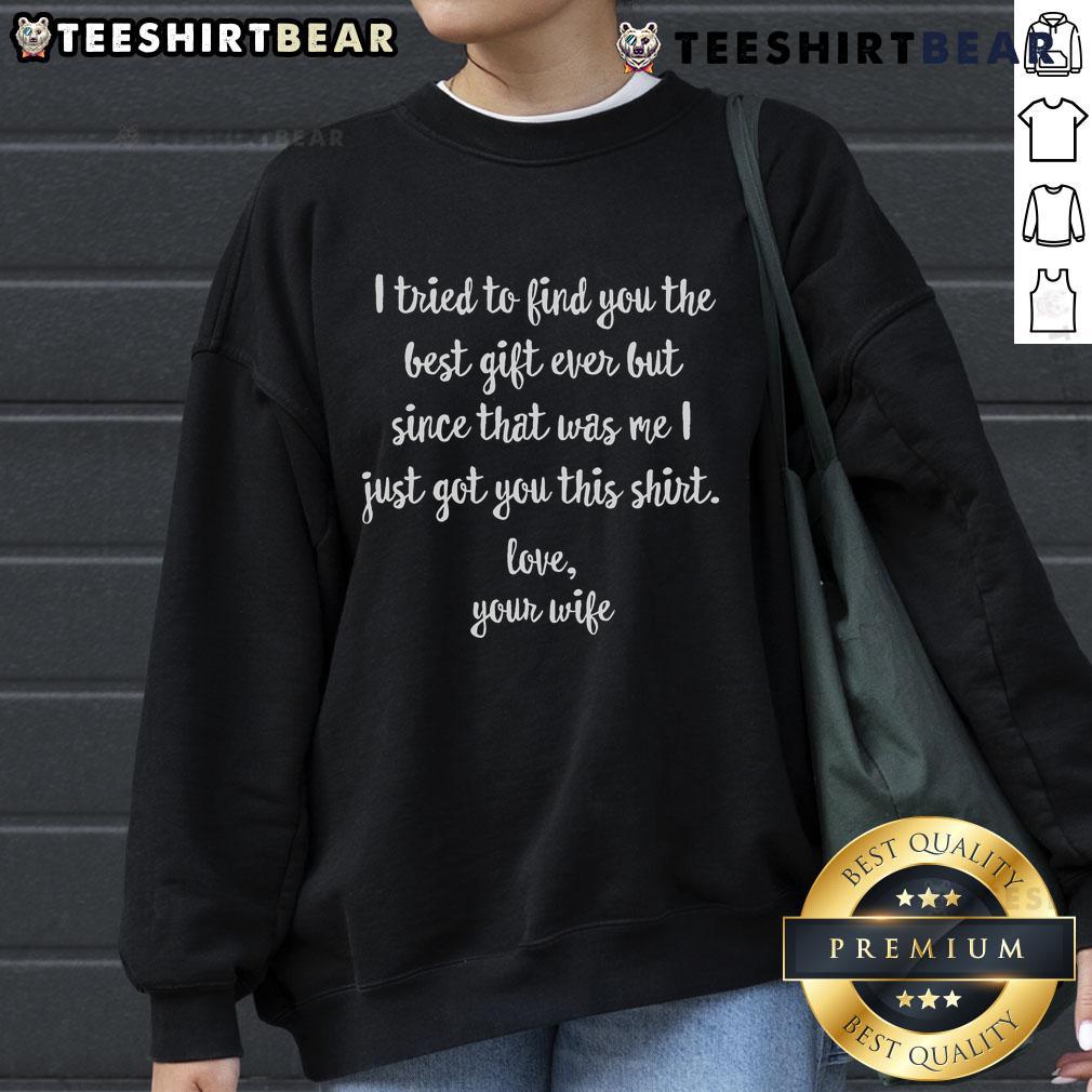 Funny sweatshirt reading 'I Tried To Find You The Best Girl Ever, But That Was Me' for humorous gift ideas.