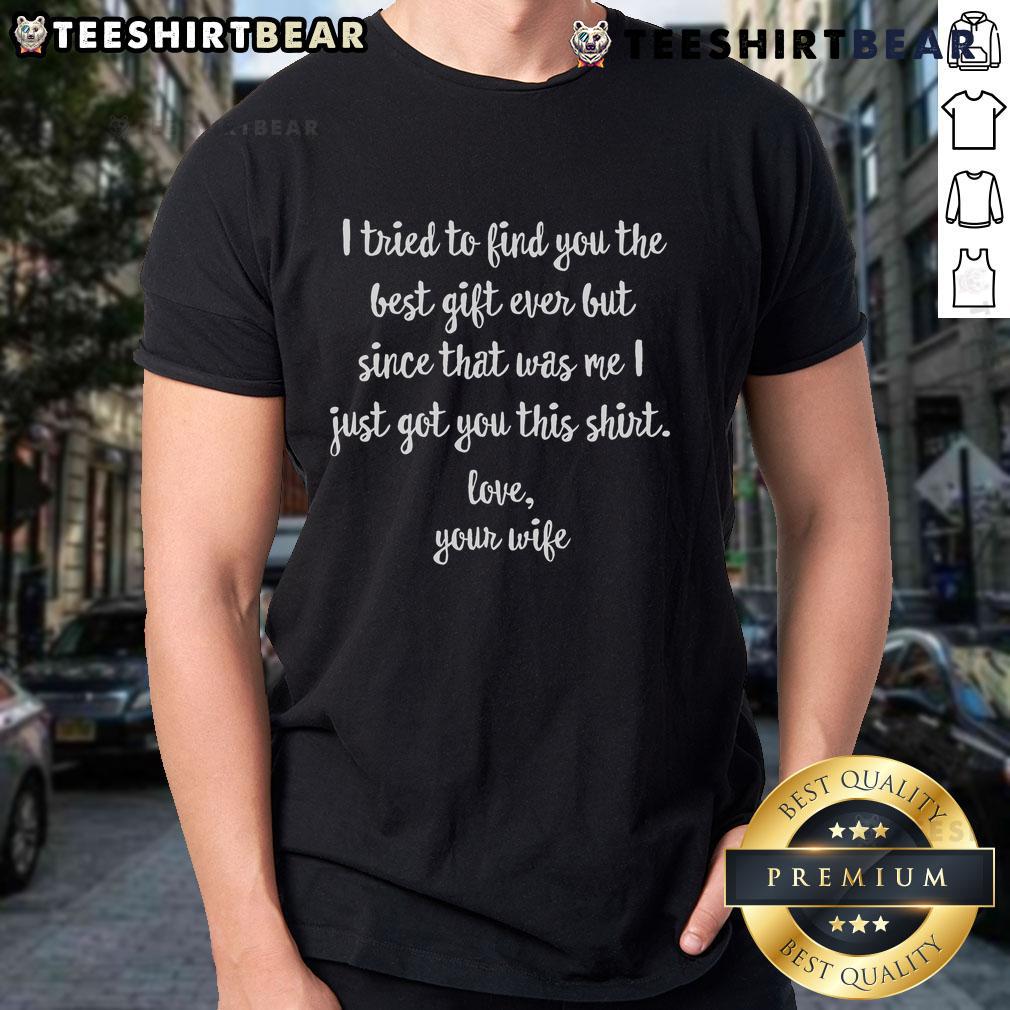 Funny t-shirt with text: 'Nice I Tried To Find You The Best Girl Ever But Since That Was Me I Just Got You This T-Shirt.'