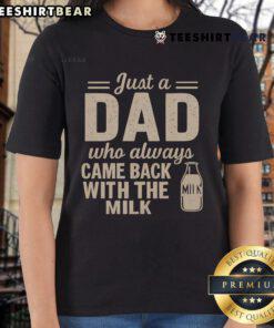 Alt Text: Nice Just A Dad Who Always Came Back With The Milk Ladies Tee featuring a humorous graphic and casual style.
