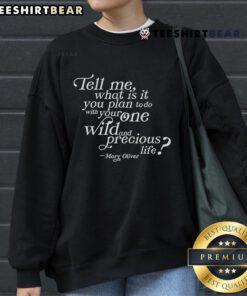 Cozy Mary Oliver sweatshirt featuring the quote 'Tell me what you plan to do with your one wild and precious life.'