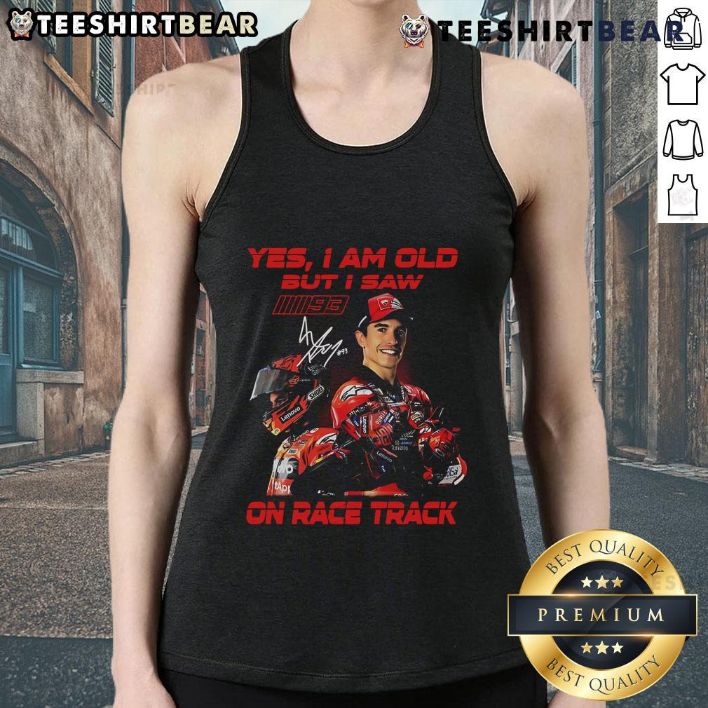 Limited Edition tank top featuring Marc Marquez with 'Yes, I am old, but I saw on race track' design.