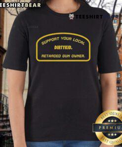 Support Your Local Retarded Gun Owner tee for ladies, featuring bold graphics and a humorous design by Dirtykid.