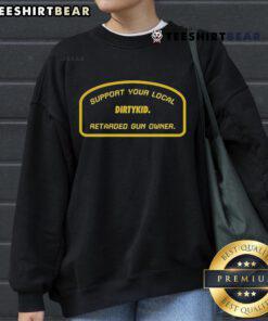 Official Support Your Local Retarded Gun Owner Dirtykid Sweatshirt featuring bold text design on a cozy fabric.