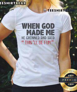 Premium ladies tee with 'When God Made Me He Grinned And Said This Will Be Fun' graphic design, perfect for casual wear.