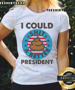 Humorous 'Top I Could Shit A Better President' poop emblem on a ladies tee, perfect for political satire lovers.