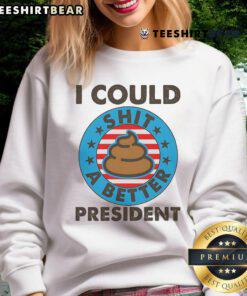 Funny 'Top I Could Shit A Better President' poop emblem sweatshirt design, perfect for humorous political apparel.