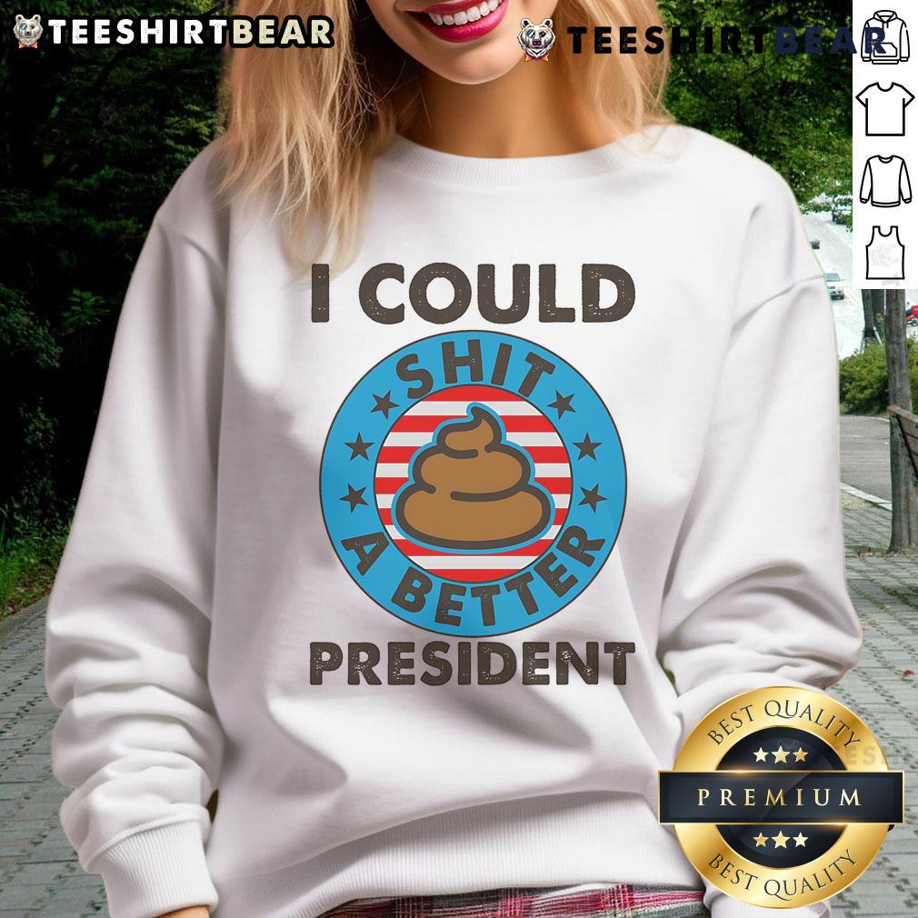 Funny 'Top I Could Shit A Better President' poop emblem sweatshirt design, perfect for humorous political apparel.
