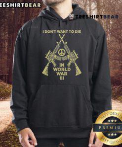 Comfortable 'I Don't Want To Die In World War III' peace hoodie featuring bold text design for stylish activism.