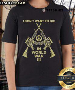 Top 'I Don't Want to Die in World War III' Peace Ladies Tee showcasing a stylish design promoting peace and unity.