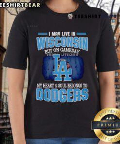 Top I May Live In Wisconsin But On Gameday My Heart And Soul Belongs To Dodgers Ladies Tee in vibrant colors.
