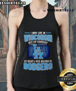 Top I May Live In Wisconsin But On Gameday My Heart And Soul Belongs To Dodgers Tank Top on display, perfect for fans.