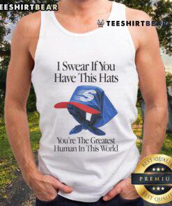 Trendy tank top with 'Top I Swear If You Have This Hat You're The Greatest Human In This World' graphic design.